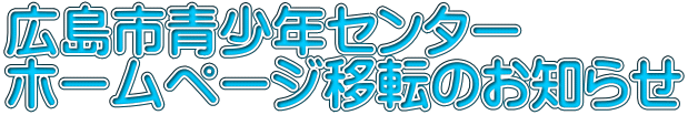 広島市青少年センター ホームページ移転のお知らせ