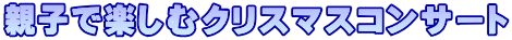 親子で楽しむクリスマスコンサート