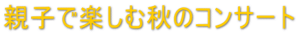 親子で楽しむ秋のコンサート